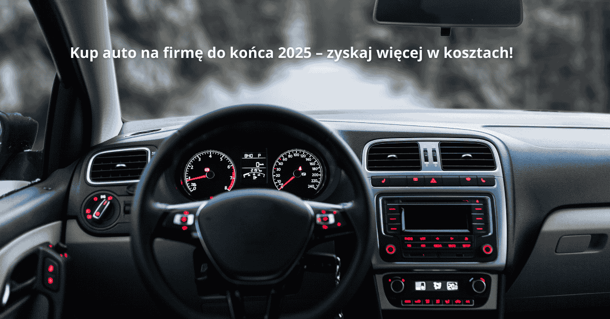  Kup auto na firmę do końca 2025 – zyskaj więcej w kosztach!